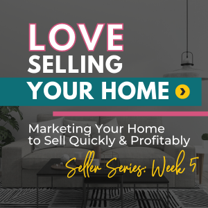 Love Selling Your Home Series:  Marketing Your Home to Sell Quickly and Profitably